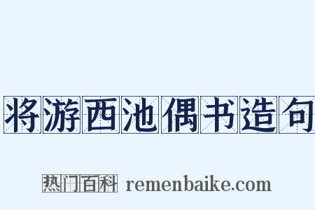 将游西池偶书造句是什么意思的图片